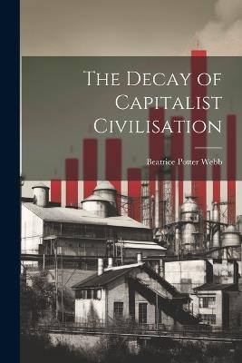 The Decay of Capitalist Civilisation - Beatrice Potter Webb - cover