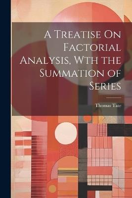 A Treatise On Factorial Analysis, Wth the Summation of Series - Thomas Tate - cover