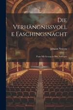 Die verhängnissvolle Faschingsnacht: Posse mit Gesang in drei Aufzügen