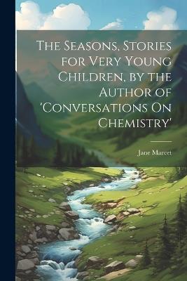 The Seasons, Stories for Very Young Children, by the Author of 'conversations On Chemistry' - Jane Marcet - cover