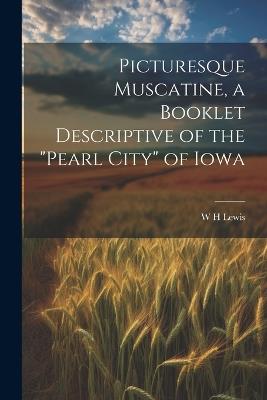 Picturesque Muscatine, a Booklet Descriptive of the "pearl City" of Iowa - W H Lewis - cover