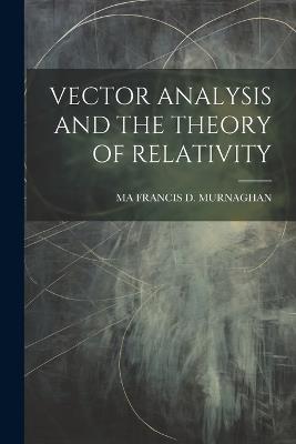 Vector Analysis and the Theory of Relativity - Ma Francis D Murnaghan - cover