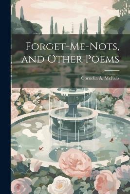 Forget-me-nots, and Other Poems - Cornelia A McFalls - cover