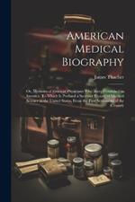 American Medical Biography: Or, Memoirs of Eminent Physicians who Have Flourished in America. To Which is Prefixed a Succinct History of Medical Science in the United States, From the First Settlement of the Country