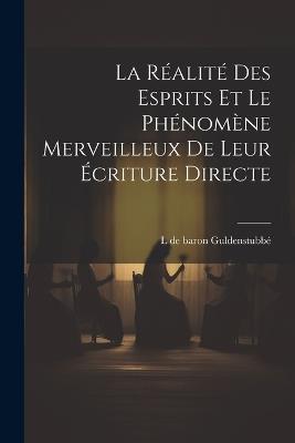 La réalité des esprits et le phénomène merveilleux de leur écriture directe - L de Baron Guldenstubbé - cover