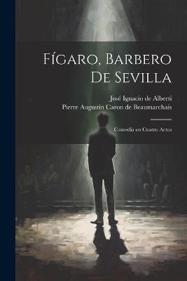 Fígaro, barbero de Sevilla: Comedia en cuatro actos - Pierre Augustin Caron De Beaumarchais,José Ignacio de Alberti - cover