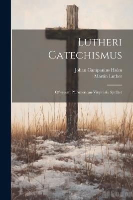 Lutheri Catechismus: Ofwersatt på American-Virginiske språket - Martin Luther,Johan Campanius Holm - cover