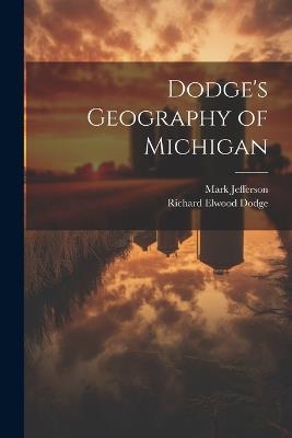 Dodge's Geography of Michigan - Richard Elwood Dodge,Mark Jefferson - cover