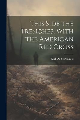 This Side the Trenches, With the American Red Cross - Karl de Schweinitz - cover