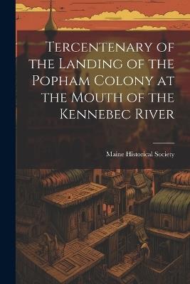 Tercentenary of the Landing of the Popham Colony at the Mouth of the Kennebec River - cover