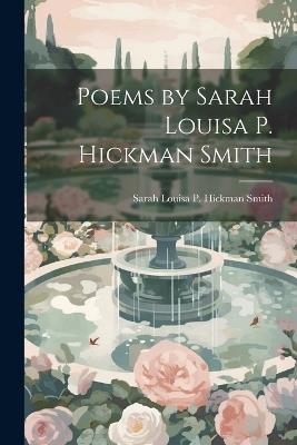 Poems by Sarah Louisa P. Hickman Smith - Sarah Louisa P Hickman Smith - cover