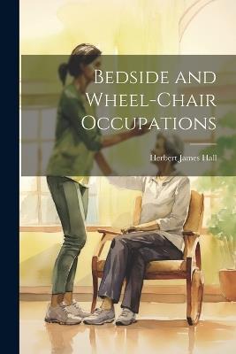 Bedside and Wheel-chair Occupations - Herbert James Hall - cover