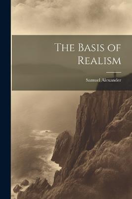The Basis of Realism - Samuel Alexander - cover