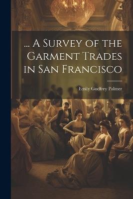 ... A Survey of the Garment Trades in San Francisco - Emily Godfrey Palmer - cover