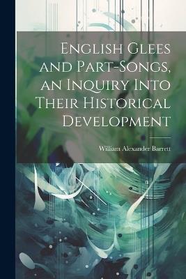 English Glees and Part-songs, an Inquiry Into Their Historical Development - William Alexander Barrett - cover