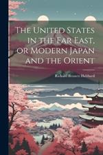 The United States in the Far East, or Modern Japan and the Orient