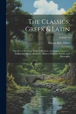 The Classics, Greek & Latin; the Most Celebrated Works of Hellenic and Roman Literatvre, Embracing Poetry, Romance, History, Oratory, Science, and Philosophy; Volume 15