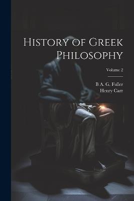 History of Greek Philosophy; Volume 2 - Henry Carr,B a G 1879-1956 Fuller - cover