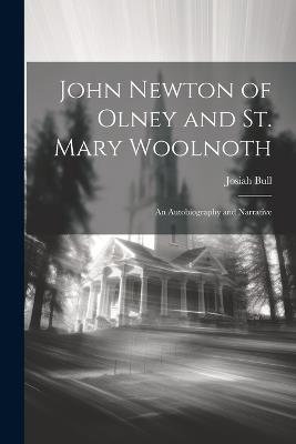 John Newton of Olney and St. Mary Woolnoth: An Autobiography and Narrative - Josiah Bull - cover