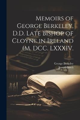 Memoirs of George Berkeley, D.D. Late Bishop of Cloyne in Ireland (M. DCC. LXXXIV. - George Berkeley,Joseph Stock - cover