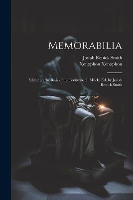 Memorabilia; Edited on the Basis of the Breitenbach-Mücke ed. by Josiah Renick Smith - Josiah Renick Smith,Xenophon Xenophon - cover