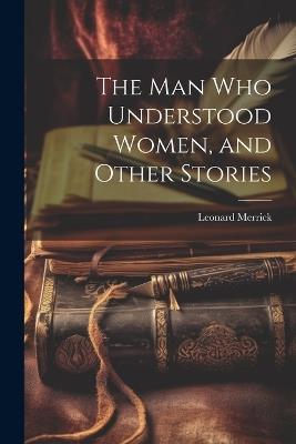 The man who Understood Women, and Other Stories - Leonard Merrick - cover