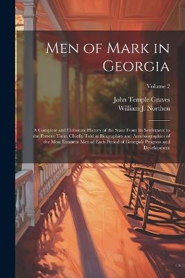 Men of Mark in Georgia: A Complete and Elaborate History of the State From its Settlement to the Present Time, Chiefly Told in Biographies and Autobiographies of the Most Eminent men of Each Period of Georgia's Progress and Development; Volume 2 - William J Northen,John Temple Graves - cover