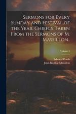 Sermons for Every Sunday and Festival of the Year. Chiefly Taken From the Sermons of M. Massillon..; Volume 3