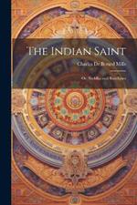 The Indian Saint: Or, Buddha and Buddhism