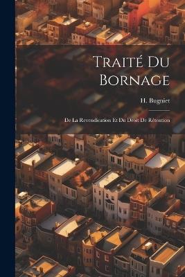 Traité du Bornage: De la Revendication et du Droit de Rétention - H Bugniet - cover