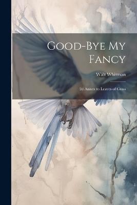 Good-bye my Fancy; 2d Annex to Leaves of Grass - Walt Whitman - cover