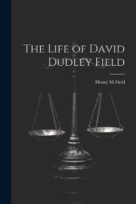 The Life of David Dudley Field - Henry M Field - cover