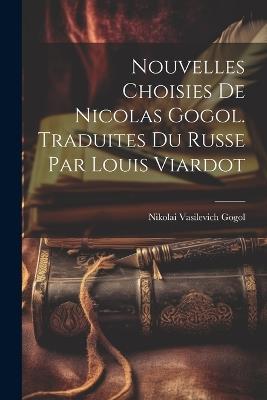 Nouvelles Choisies de Nicolas Gogol. Traduites du Russe par Louis Viardot - Nikolai Vasilevich Gogol - cover