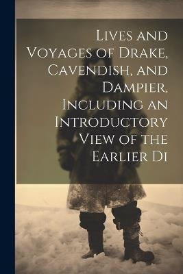 Lives and Voyages of Drake, Cavendish, and Dampier, Including an Introductory View of the Earlier Di - Anonymous - cover