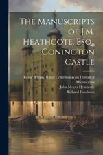 The Manuscripts of J.M. Heathcote, Esq., Conington Castle