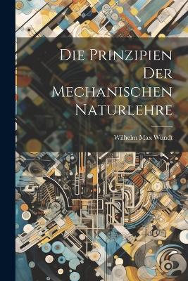 Die Prinzipien der Mechanischen Naturlehre - Wilhelm Max Wundt - cover