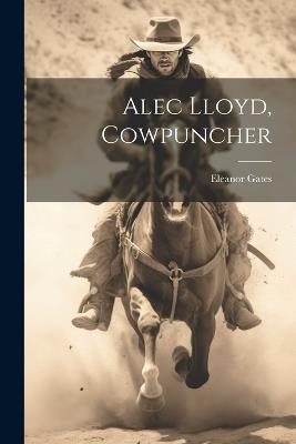 Alec Lloyd, Cowpuncher - Eleanor Gates - cover