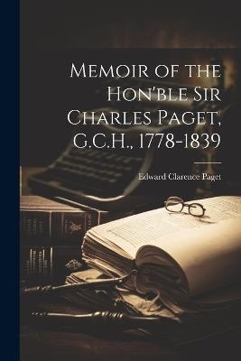 Memoir of the Hon'ble Sir Charles Paget, G.C.H., 1778-1839 - Edward Clarence Paget - cover