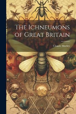 The Ichneumons of Great Britain - Claude Morley - cover