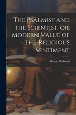 The Psalmist and the Scientist, or, Modern Value of the Religious Sentiment