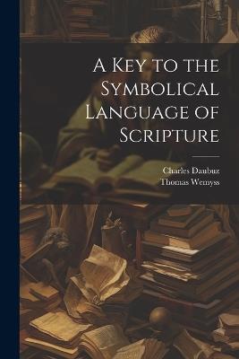 A Key to the Symbolical Language of Scripture - Thomas Wemyss,Charles Daubuz - cover