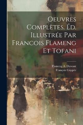 Oeuvres complètes. Éd. illustrée par Francois Flameng et Tofani - François Coppée,Flameng A Dawant - cover