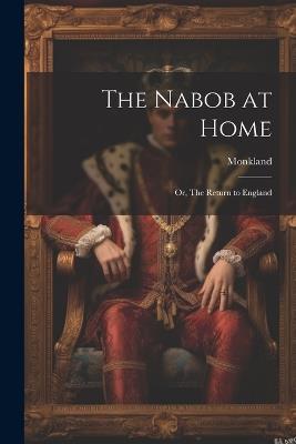 The Nabob at Home; or, The Return to England - Monkland - cover