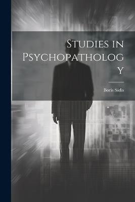 Studies in Psychopathology - Boris Sidis - cover