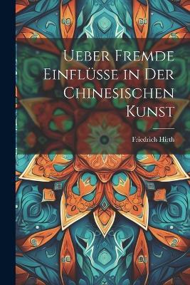 Ueber Fremde Einflüsse in Der Chinesischen Kunst - Friedrich Hirth - cover