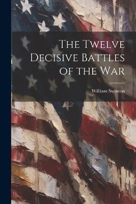 The Twelve Decisive Battles of the War - William Swinton - cover