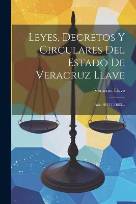 Leyes, Decretos Y Circulares Del Estado De Veracruz Llave: Año 1855 [-1863... - cover