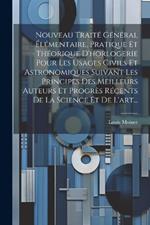 Nouveau Traité Général Élémentaire, Pratique Et Théorique D'horlogerie Pour Les Usages Civils Et Astronomiques Suivant Les Principes Des Meilleurs Auteurs Et Progrès Récents De La Science Et De L'art...