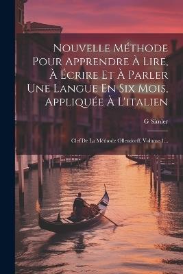 Nouvelle Méthode Pour Apprendre À Lire, À Écrire Et À Parler Une Langue En Six Mois, Appliquée À L'italien: Clef De La Méthode Ollendorff, Volume 1... - G Simler - cover