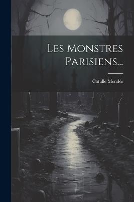 Les Monstres Parisiens... - Catulle Mendès - cover